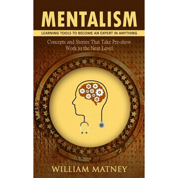 Mentalism: Learning Tools to Become an Expert in Anything (Concepts and Stories That Take Pre-show Work to the Next Leve, (Paperback)