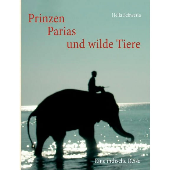 Prinzen, Parias und wilde Tiere: Eine indische Reise, (Paperback)