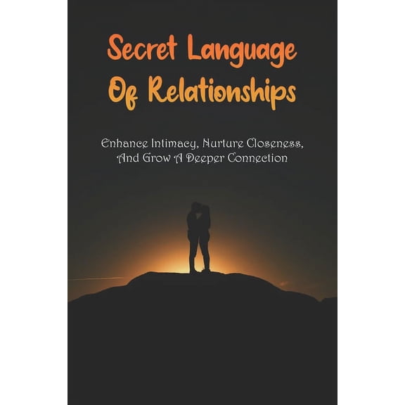 Secret Language Of Relationships: Enhance Intimacy, Nurture Closeness, And Grow A Deeper Connection: Relationship Anxiety Book (Paperback)