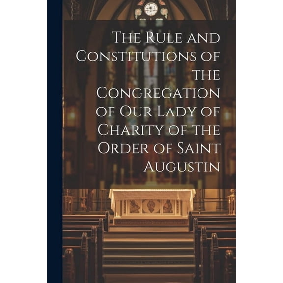 The Rule and Constitutions of the Congregation of Our Lady of Charity of the Order of Saint Augustin (Paperback)