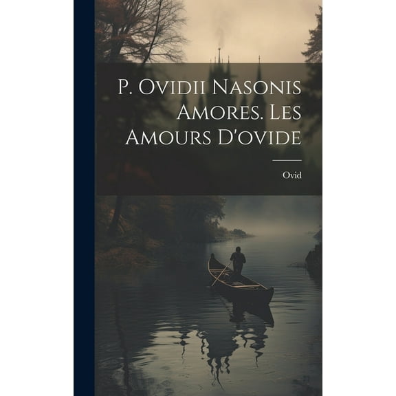 P. Ovidii Nasonis Amores. Les Amours D'ovide, (Hardcover)