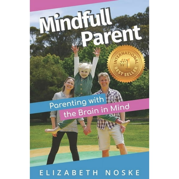 Mindfull Parent: Parenting with the Brain in Mind (Paperback) by Elizabeth Noske