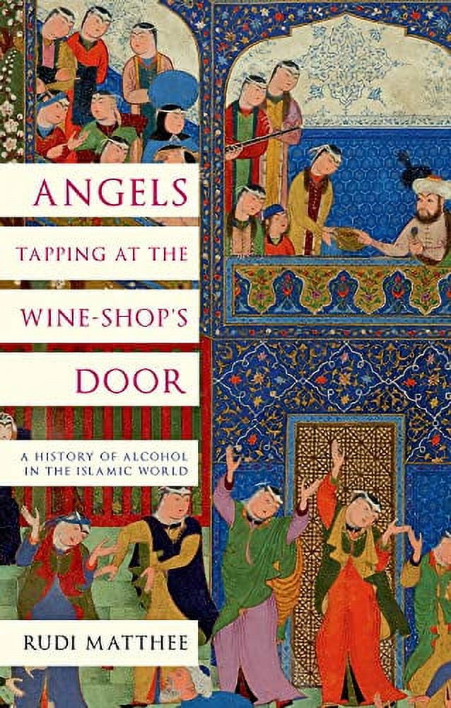 Angels Tapping at the Wine-Shop's Door: A History of Alcohol in the Islamic World, (Hardcover)