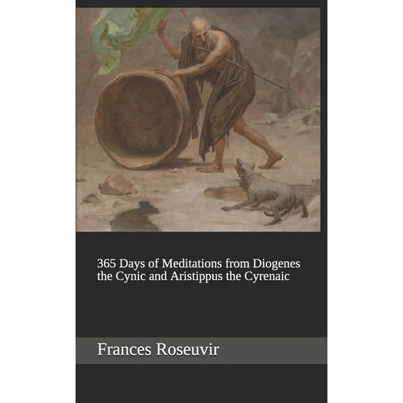 365 Days of Meditations from Diogenes the Cynic and Aristippus the Cyrenaic, (Paperback)