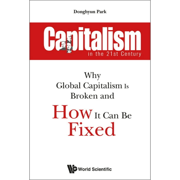Capitalism in the 21st Century Why Global Capitalism Is Broken and How It Can Be Fixed