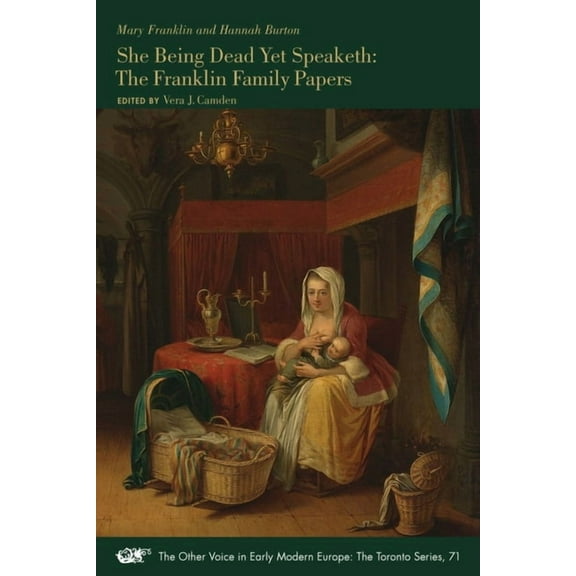 The Other Voice in Early Modern Europe: The Toronto Series: She Being Dead Yet Speaketh : The Franklin Family Papers (Series #71) (Paperback)