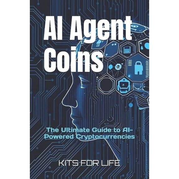 AI Agent Coins: The Ultimate Guide to AI-Powered Cryptocurrencies : Unlocking the Future of AI-Driven Blockchain Transac, (Paperback)