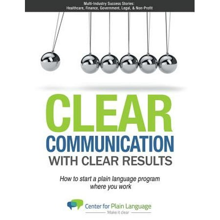 Clear Communications with Clear Results : How to Start a Plain Language Program Where You