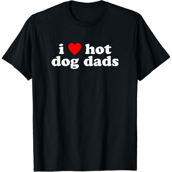 I Love Hot Dog Dads! Funny Cute Dog Owner Lover Statement T-Shirt