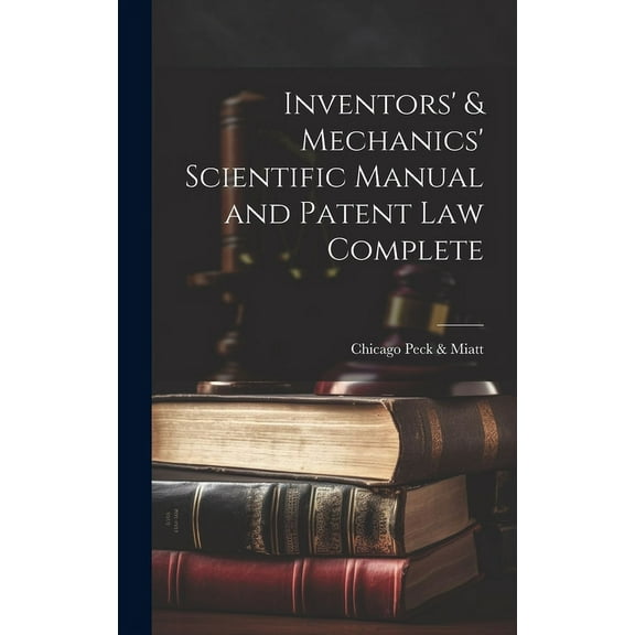 Inventors' & Mechanics' Scientific Manual and Patent Law Complete (Hardcover)