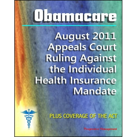 Obamacare Patient Protection and Affordable Care Act (PPACA or ACA) - 2011 Appeals Court Ruling Against the Individual Health Insurance Mandate, Plus Coverage of the Act and Implementation -