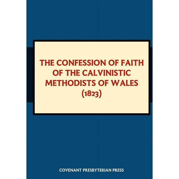 The Confession of Faith of the Calvinistic Methodists of Wales (1823), (Paperback)