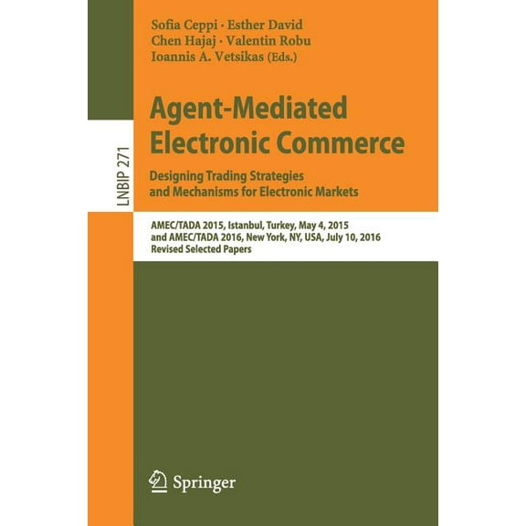 Lecture Notes in Business Information Pr Agent-Mediated Electronic Commerce. Designing Trading Strategies and Mechanisms for Electronic Markets: Amec/Tada 2015, , Book 271, (Paperback)