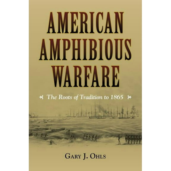 American Amphibious Warfare: The Roots of Tradition to 1865 (Hardcover)