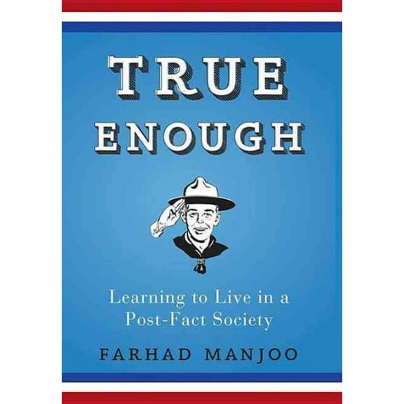 True Enough: Learning to Live in a Post-Fact Society (Paperback)