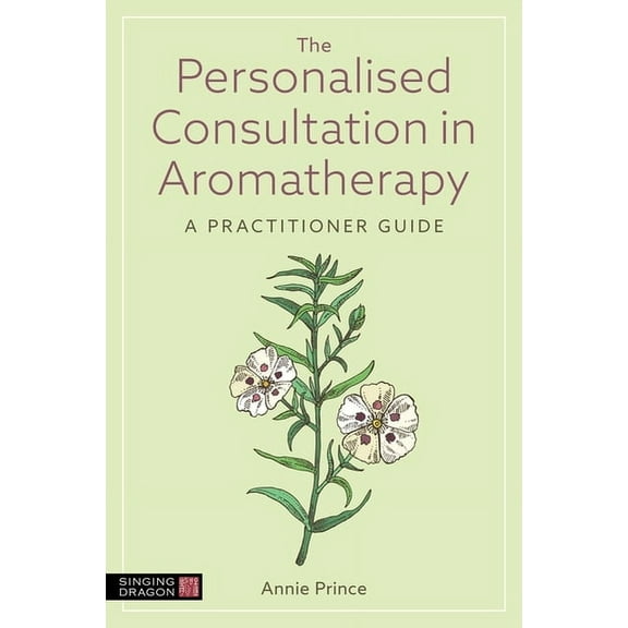 The Personalised Consultation in Aromatherapy: A Practitioner Guide, (Paperback)