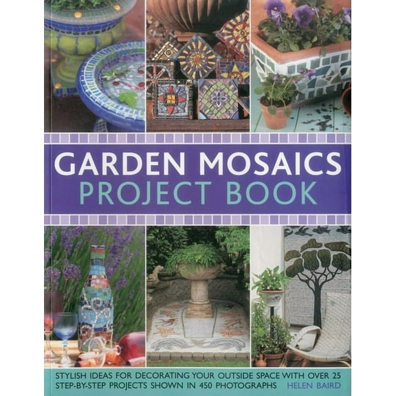 Garden Mosaics Project Book : Stylish Ideas for Decorating Your Outside Space with Over 400 Stunning Photographs and 25 Step-By-Step Projects (Paperback)