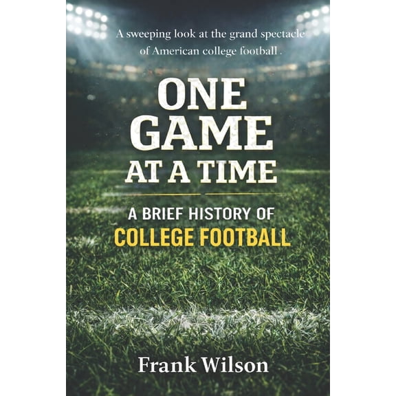 One Game at a Time: A Brief History of College Football, (Paperback)