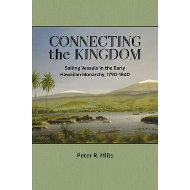 Connecting the Kingdom: Sailing Vessels in the Early Hawaiian Monarchy, 1790-1840 (Paperback)