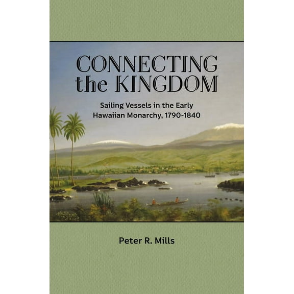 Connecting the Kingdom: Sailing Vessels in the Early Hawaiian Monarchy, 1790-1840, (Paperback)