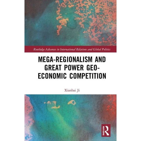Routledge Advances in International Rela Mega-Regionalism and Great Power Geo-Economic Competition, (Hardcover)