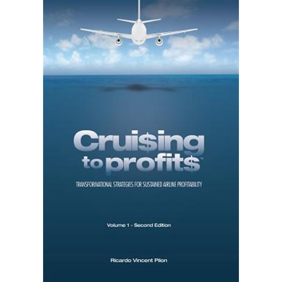 Pre-Owned Cruising to Profits, Volume 1: Transformational Strategies for Sustained Airline Profitability (Hardcover)