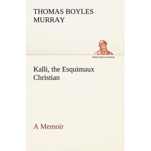 Kalli, the Esquimaux Christian A Memoir (Paperback)