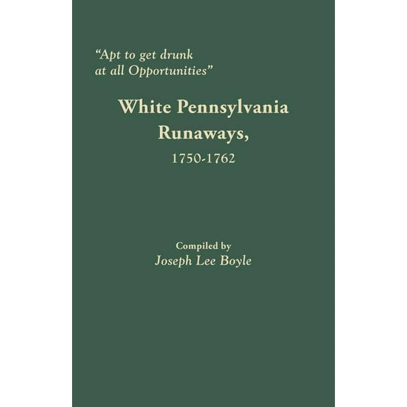 Apt to Get Drunk at All Opportunities: White Pennsylvania Runaways, 1750-1762 (Paperback)