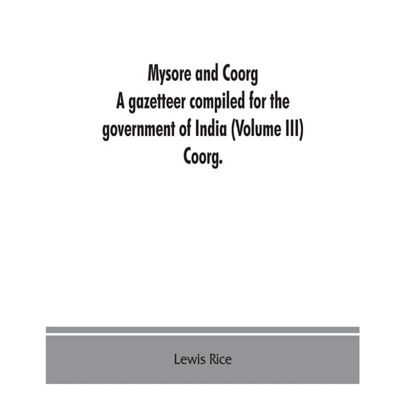 Mysore and Coorg: A gazetteer compiled for the government of India (Volume III) Coorg., (Paperback)