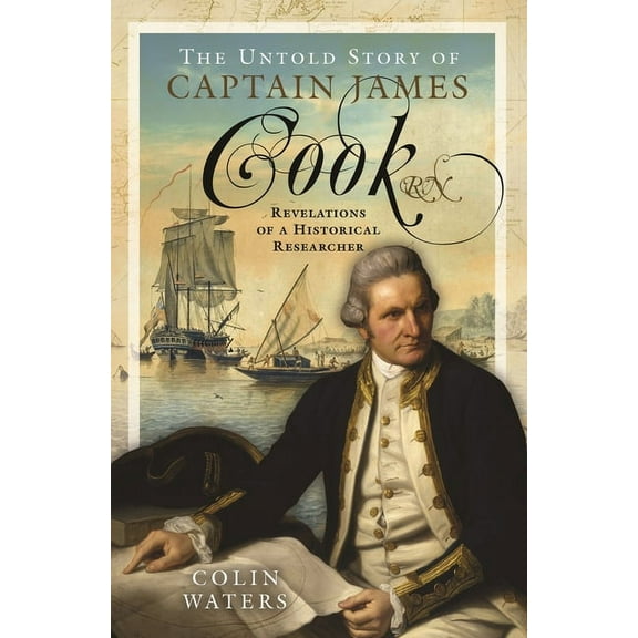 The Untold Story of Captain James Cook RN (Hardcover)
