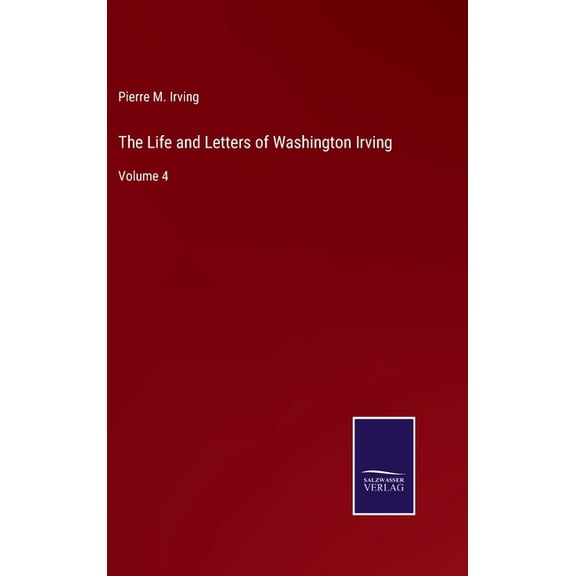 The Life and Letters of Washington Irving: Volume 4 Hardcover 3752585870 9783752585872 Pierre M Irving