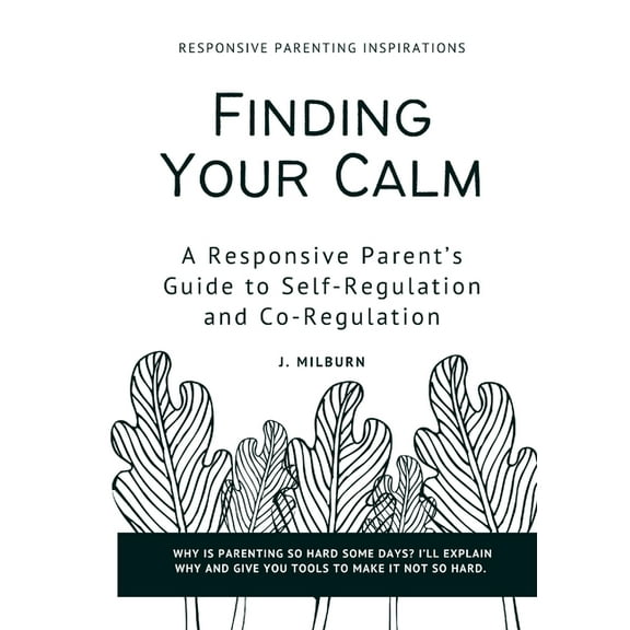 Finding Your Calm: A Responsive Parent's Guide to Self-Regulation and Co-Regulation, (Paperback)