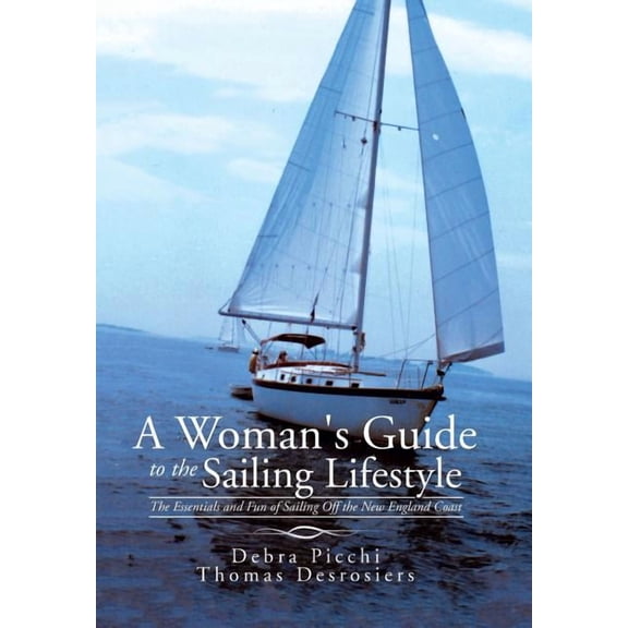 A Woman's Guide to the Sailing Lifestyle: The Essentials and Fun of Sailing Off the New England Coast, (Hardcover)