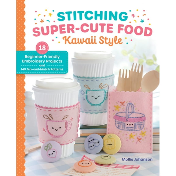 Super-Cute Stitching Stitching Super-Cute Food Kawaii Style: 18 Beginner-Friendly Embroidery Projects and 140 Mix-And-Match Patterns, Book 1, (Paperback)
