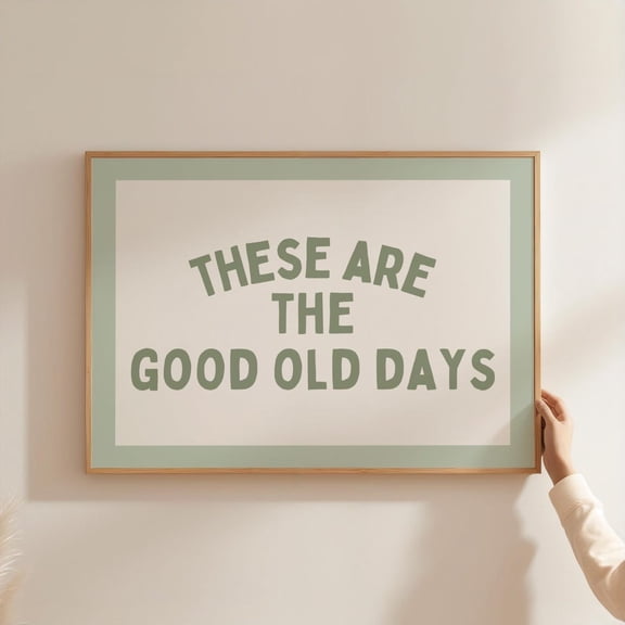These Are The Good Old Days Poster Sage Green Dorm Decor Home Decor, 8x12 UNFRAMED