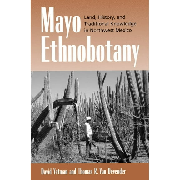 Mayo Ethnobotany : Land, History, and Traditional Knowledge in Northwest Mexico (Edition 1) (Hardcover)