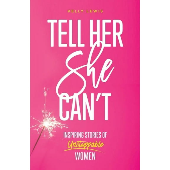 Tell Her She Can't: Inspiring Stories of Unstoppable Women, (Paperback)