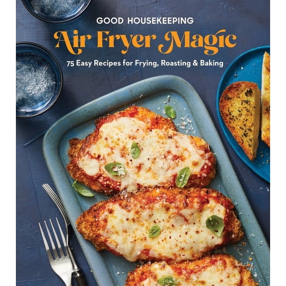 Good Housekeeping Air Fryer Magic: 75 Best-Ever Recipes for Frying, Roasting & Baking (Hardcover)