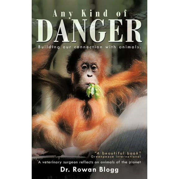 Any Kind of Danger : Building Our Connection With Animals. a Veterinary Surgeon Reflects on Animals of the Planet