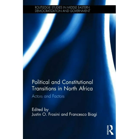 Routledge Studies in Middle Eastern Demo Political and Constitutional Transitions in North Africa: Actors and Factors, (Hardcover)