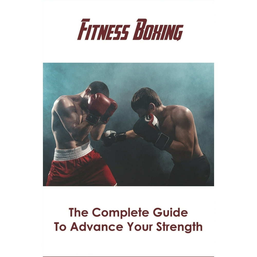 Fitness Boxing_ The Complete Guide To Advance Your Strength Boxing