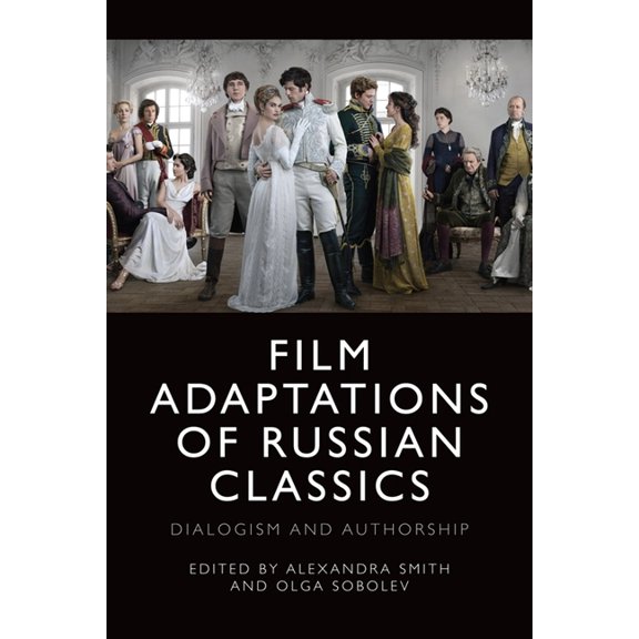 Film Adaptations of Russian Classics: Dialogism and Authorship, (Paperback)