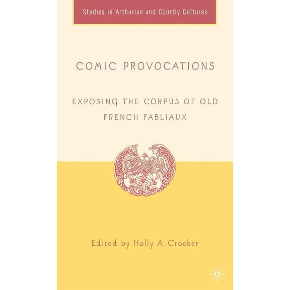 Arthurian and Courtly Cultures Comic Provocations: Exposing the Corpus of Old French Fabliaux, (Hardcover)