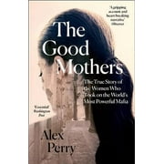 Good Mothers : The True Story of the Women Who Took on the World's Most Powerful Mafia