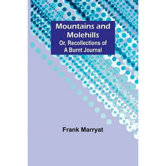 Mountains and molehills; Or, Recollections of a burnt journal, (Paperback)
