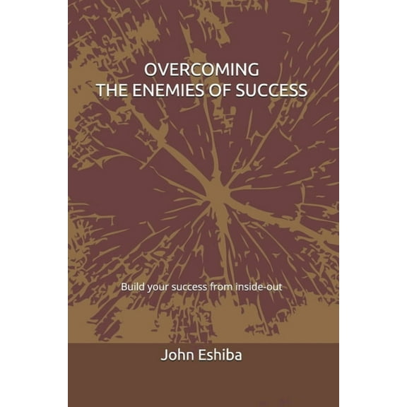Overcoming the Enemies of Success: Build your success from inside-out (Paperback)