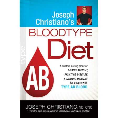 Joseph Christiano's Bloodtype Diet AB : A Custom Eating Plan for Losing Weight, Fighting Disease & Staying Healthy for People with Type AB (Best Diet For Ab Negative Blood Type)