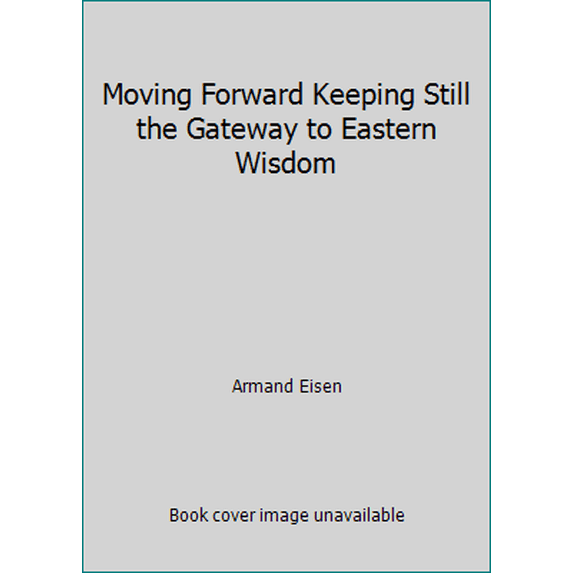 Pre-Owned Moving Forward Keeping Still the Gateway to Eastern Wisdom (Hardcover) 1567316093 9781567316094