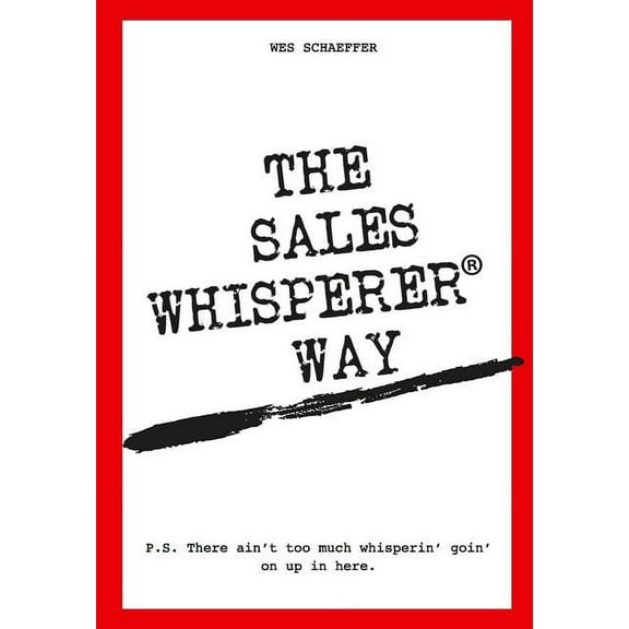 The Sales Whisperer Way: There Ain't Too Much Whisperin' Goin' on Up in Here., (Paperback)