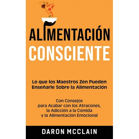 Alimentación consciente: Lo que los Maestros Zen pueden enseñarle sobre la alimentación, con consejos para acabar con lo, (Hardcover)